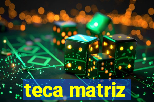 teca matriz